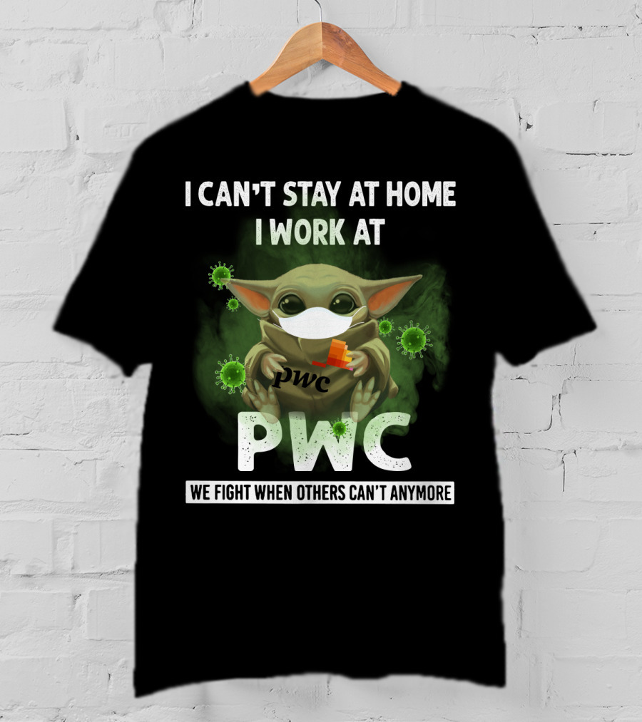 I Can't Stay At Home I Work At Pwc We Fight When Others Can't Anymore T-Shirt