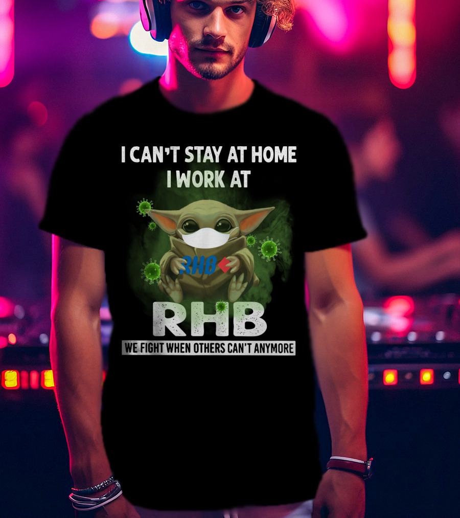 I Can't Stay At Home I Work At Rhb We Fight When Others Can't Anymore T-Shirt