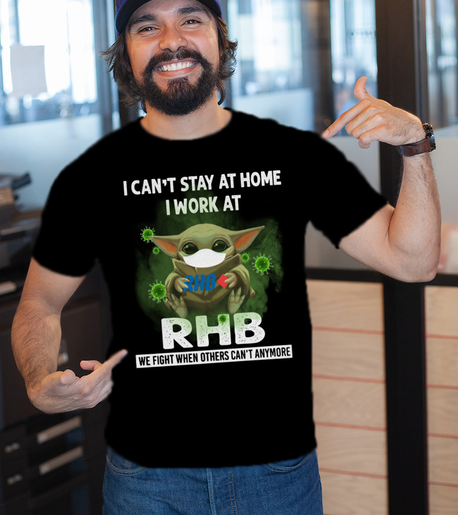 I Can't Stay At Home I Work At Rhb We Fight When Others Can't Anymore T-Shirt