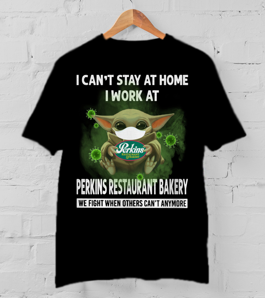I Can't Stay At Home I Work At Perkins Restaurant Bakery We Fight When Others Can't Anymore T-Shirt