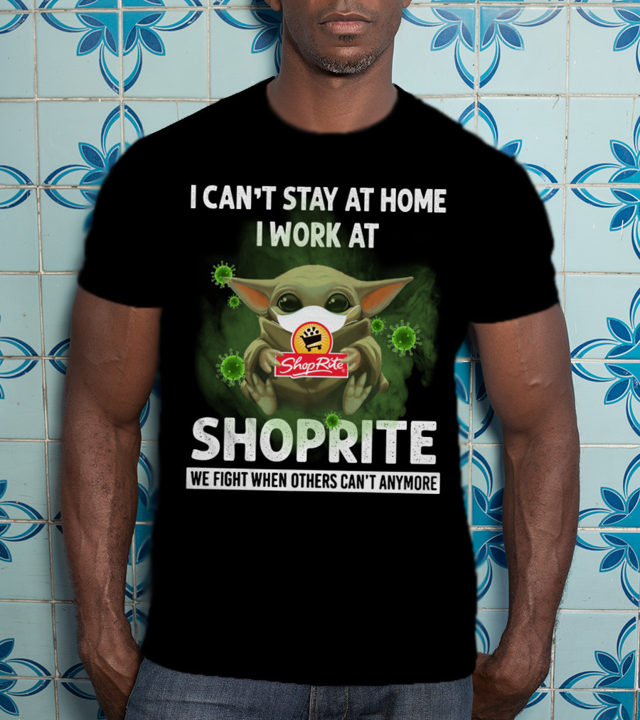 I Can't Stay At Home I Work At Shoprite We Fight When Others Can't Anymore T-Shirt