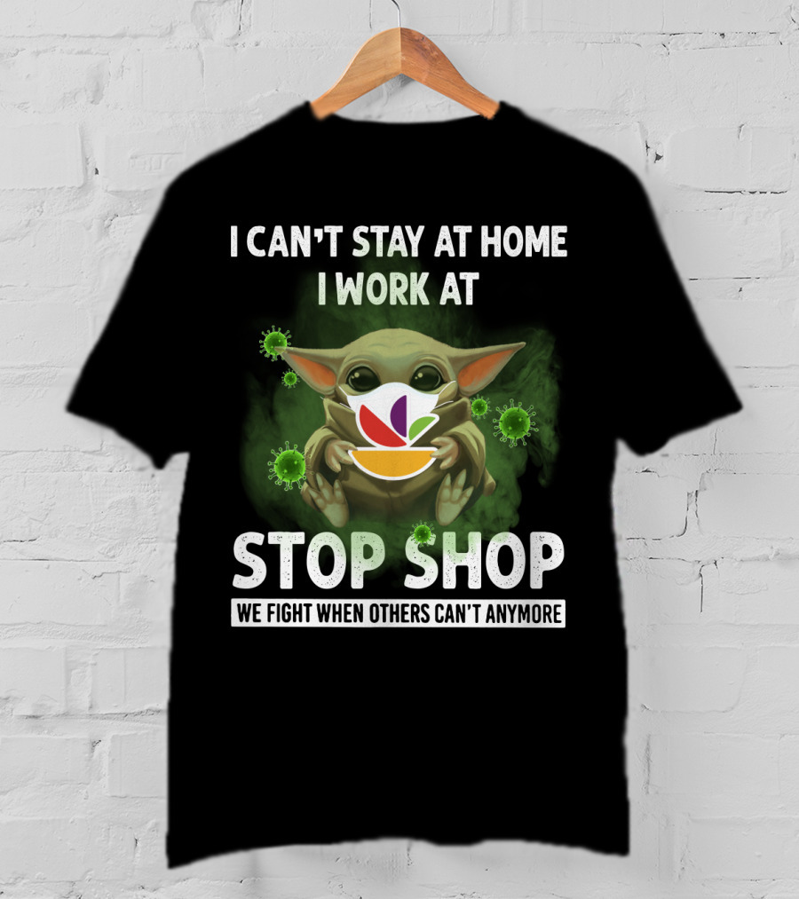 I Can't Stay At Home I Work At Stop Shop We Fight When Others Can't Anymore T-Shirt