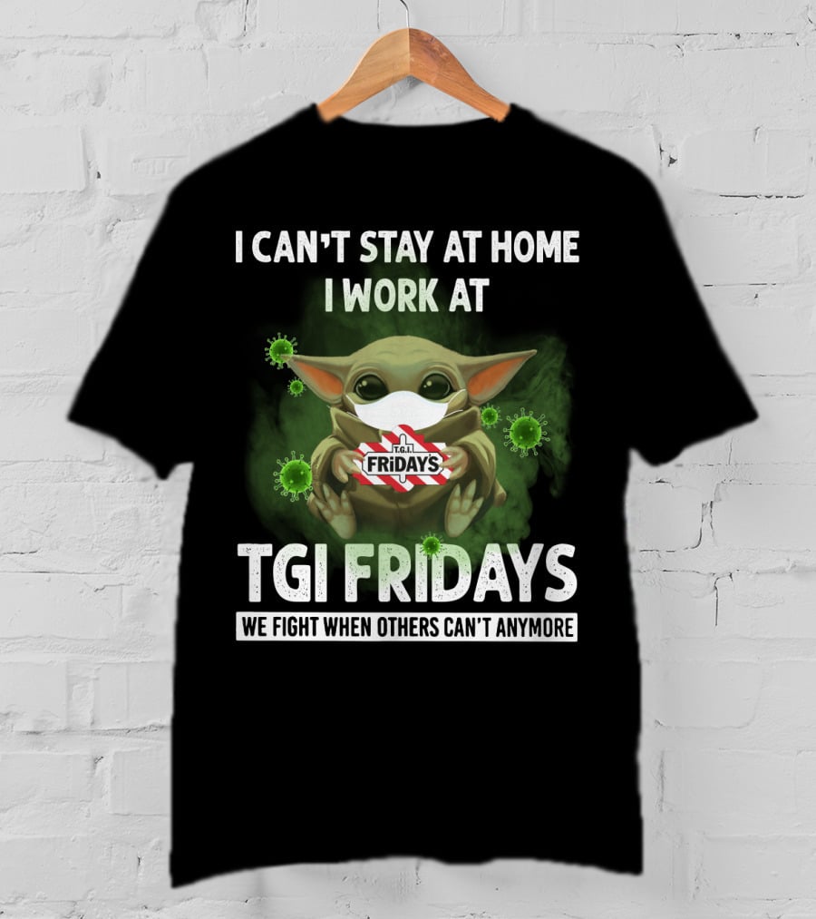 I Can't Stay At Home I Work At Tgi Fridays We Fight When Others Can't Anymore T-Shirt