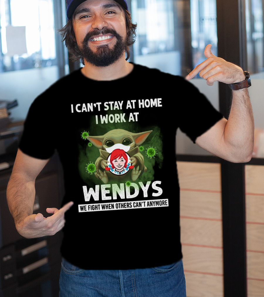 I Can't Stay At Home I Work At Wendys We Fight When Others Can't Anymore T-Shirt