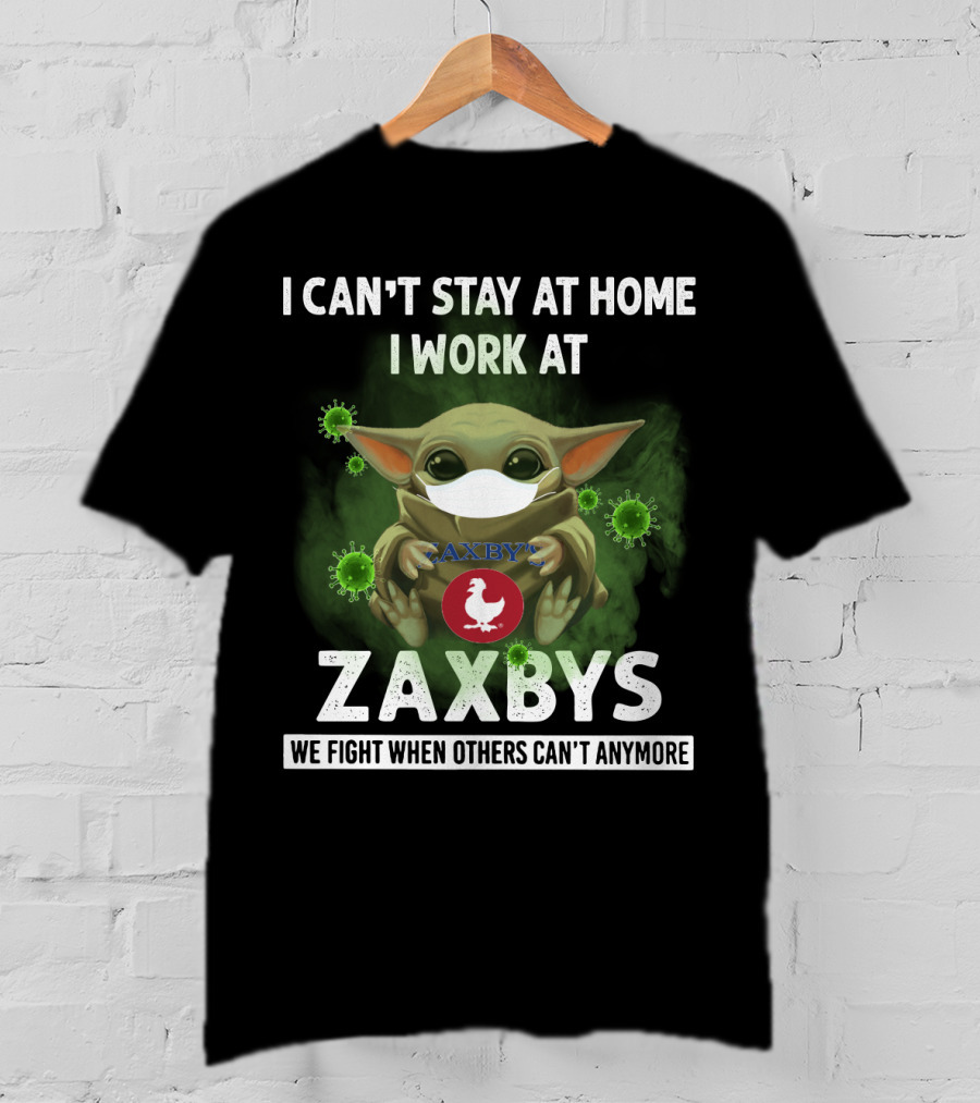 I Can't Stay At Home I Work At Zaxbys We Fight When Others Can't Anymore T-Shirt