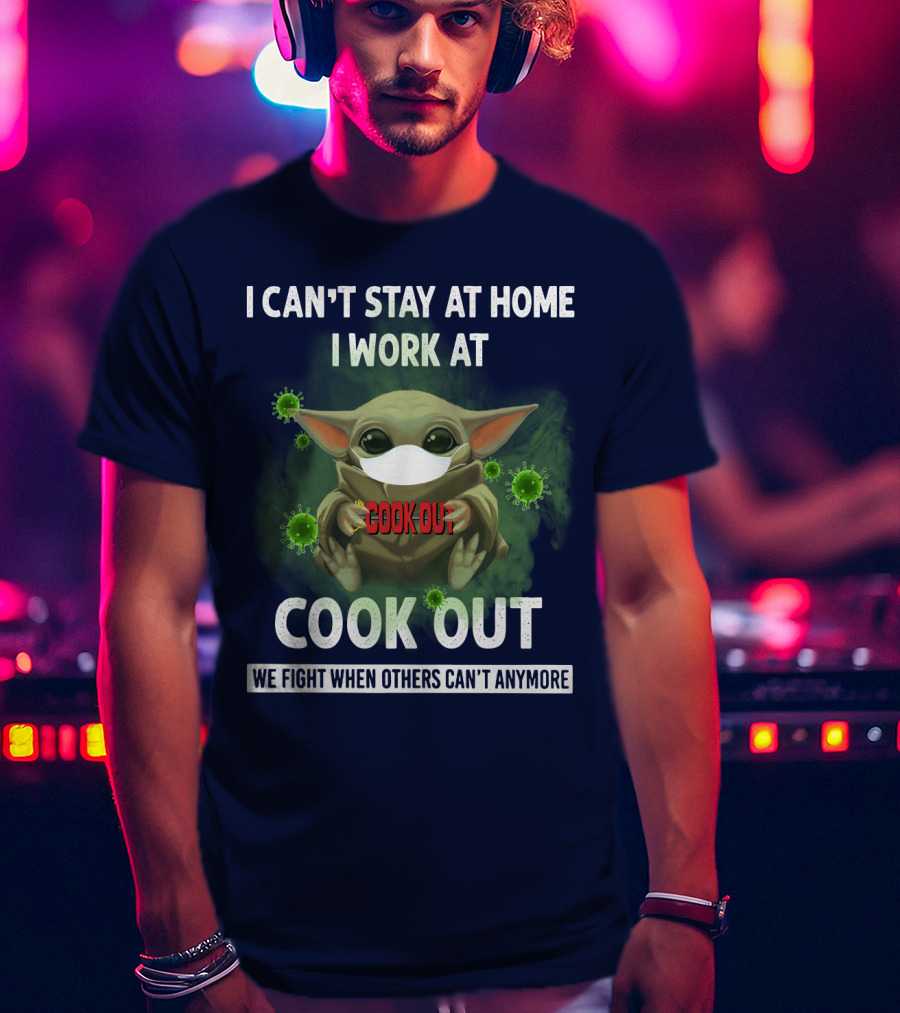 I Can't Stay At Home I Work At Cook Out We Fight When Others Can't Anymore T-Shirt