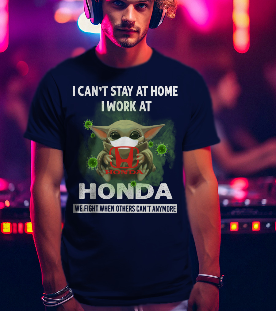 I Can't Stay At Home I Work At Honda We Fight When Others Can't Anymore T-Shirt