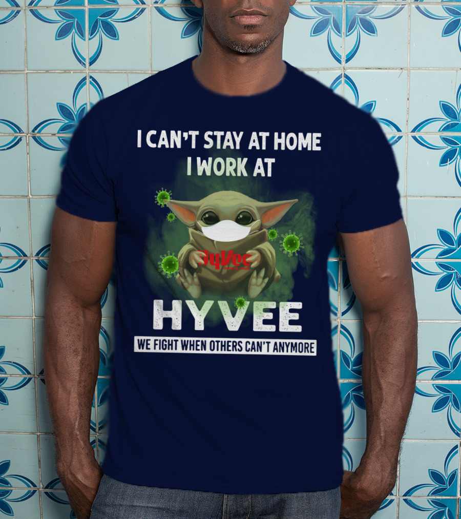 I Can't Stay At Home I Work At Hyvee We Fight When Others Can't Anymore T-Shirt