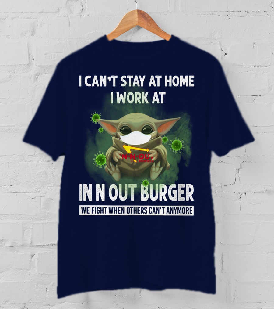 I Can't Stay At Home I Work At IN N Out Burger We Fight When Others Can't Anymore T-Shirt