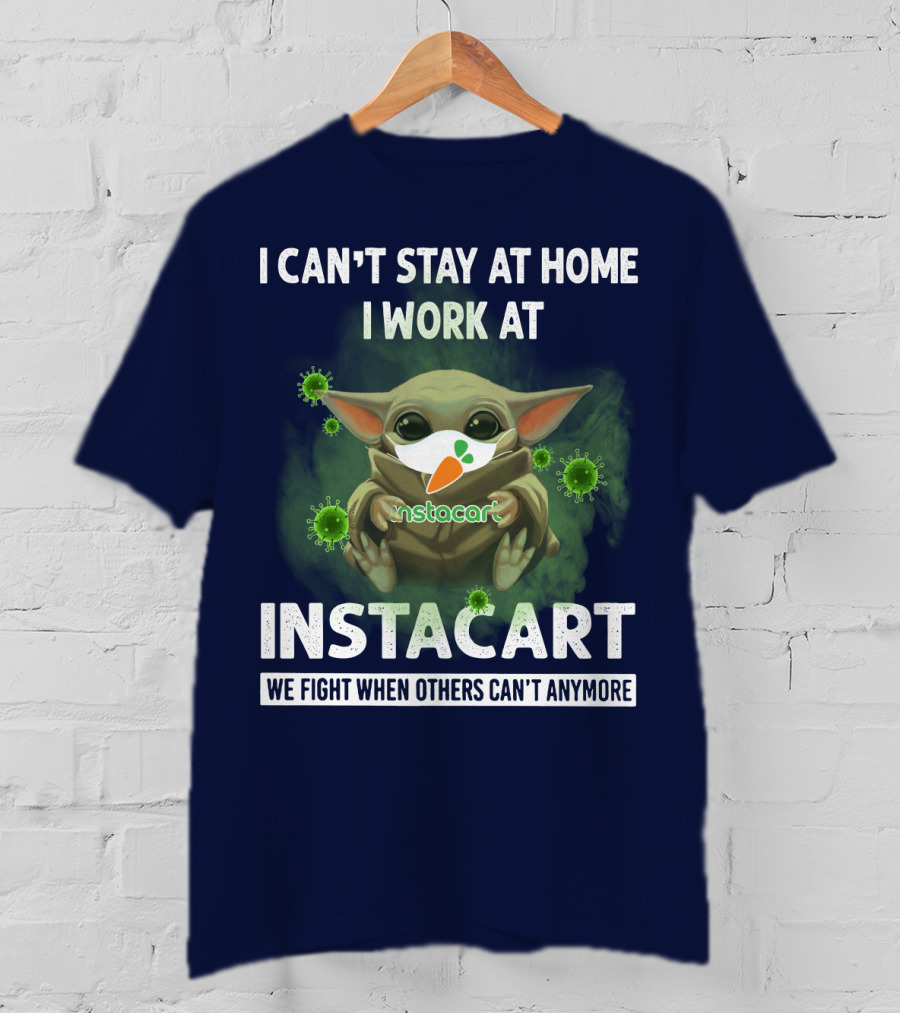 I Can't Stay At Home I Work At Instacart We Fight When Others Can't Anymore T-Shirt