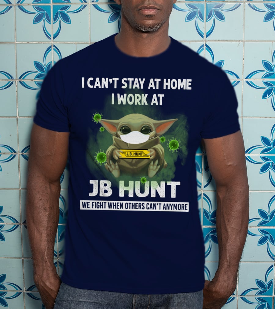 I Can't Stay At Home I Work At Jb Hunt We Fight When Others Can't Anymore T-Shirt