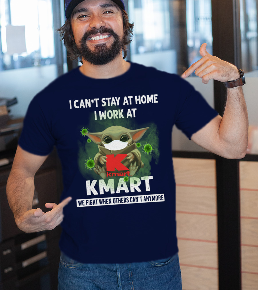 I Can't Stay At Home I Work At Kmart We Fight When Others Can't Anymore T-Shirt