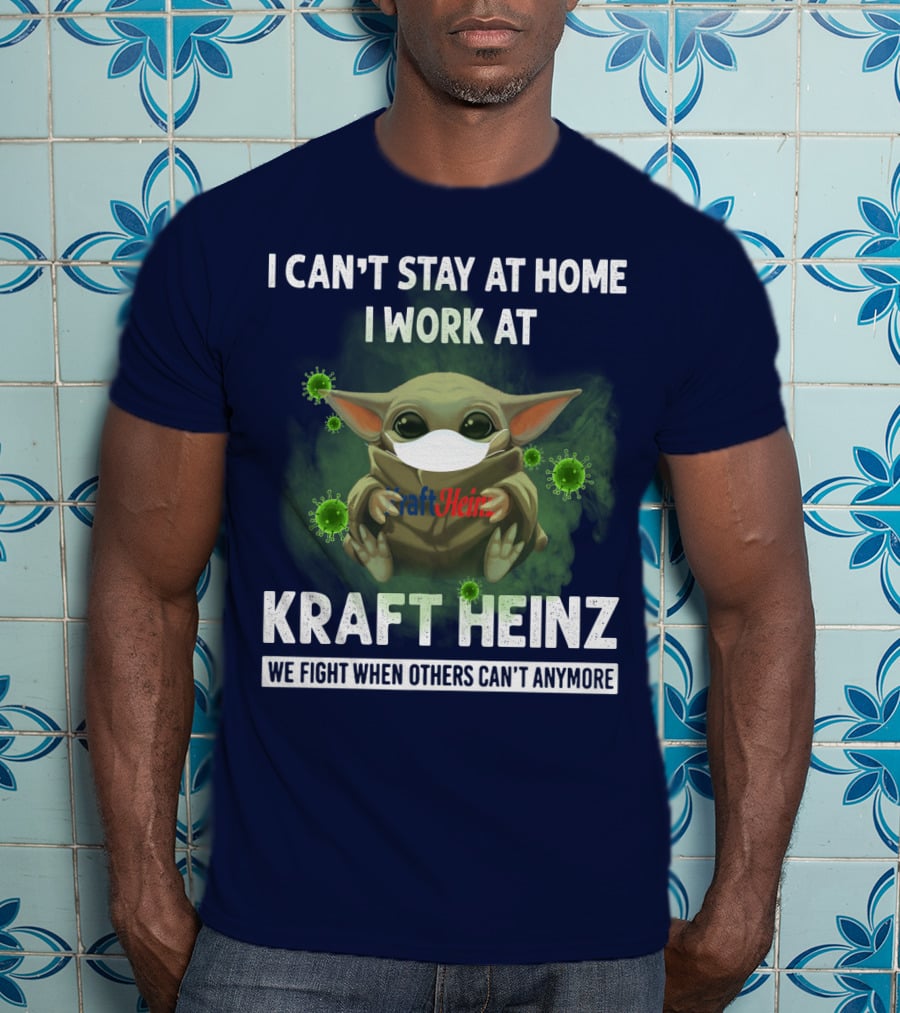 I Can't Stay At Home I Work At Kraft Heinz We Fight When Others Can't Anymore T-Shirt