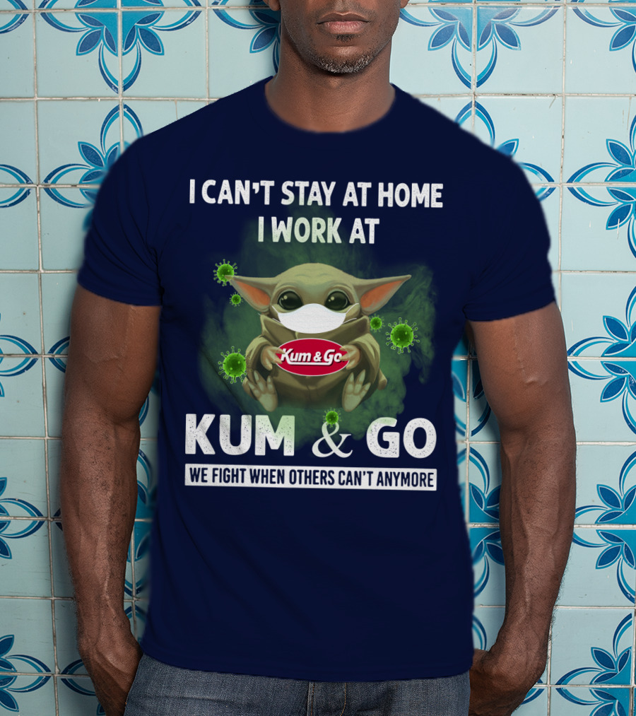 I Can't Stay At Home I Work At Kum And Go We Fight When Others Can't Anymore T-Shirt