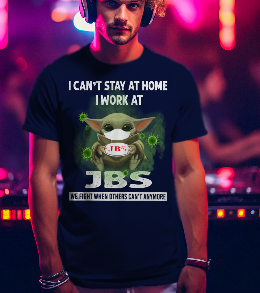 I Can't Stay At Home I Work At Jbs We Fight When Others Can't Anymore T-Shirt