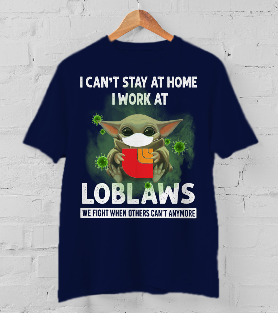 I Can't Stay At Home I Work At Loblaws We Fight When Others Can't Anymore T-Shirt