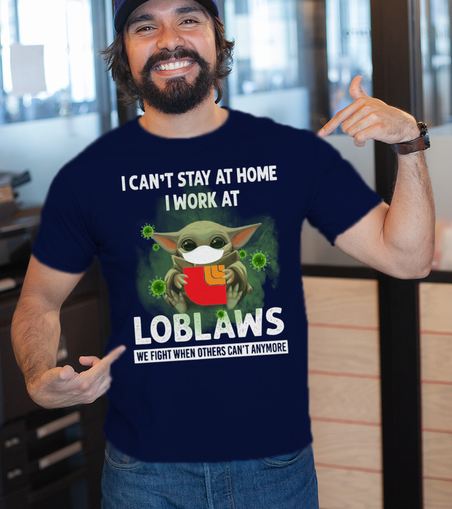 I Can't Stay At Home I Work At Loblaws We Fight When Others Can't Anymore T-Shirt