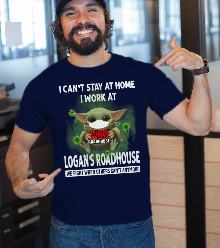 I Can't Stay At Home I Work At Logan's Roadhouse We Fight When Others Can't Anymore T-Shirt