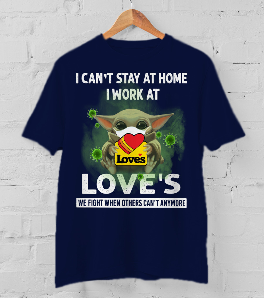 I Can't Stay At Home I Work At Love's We Fight When Others Can't Anymore T-Shirt