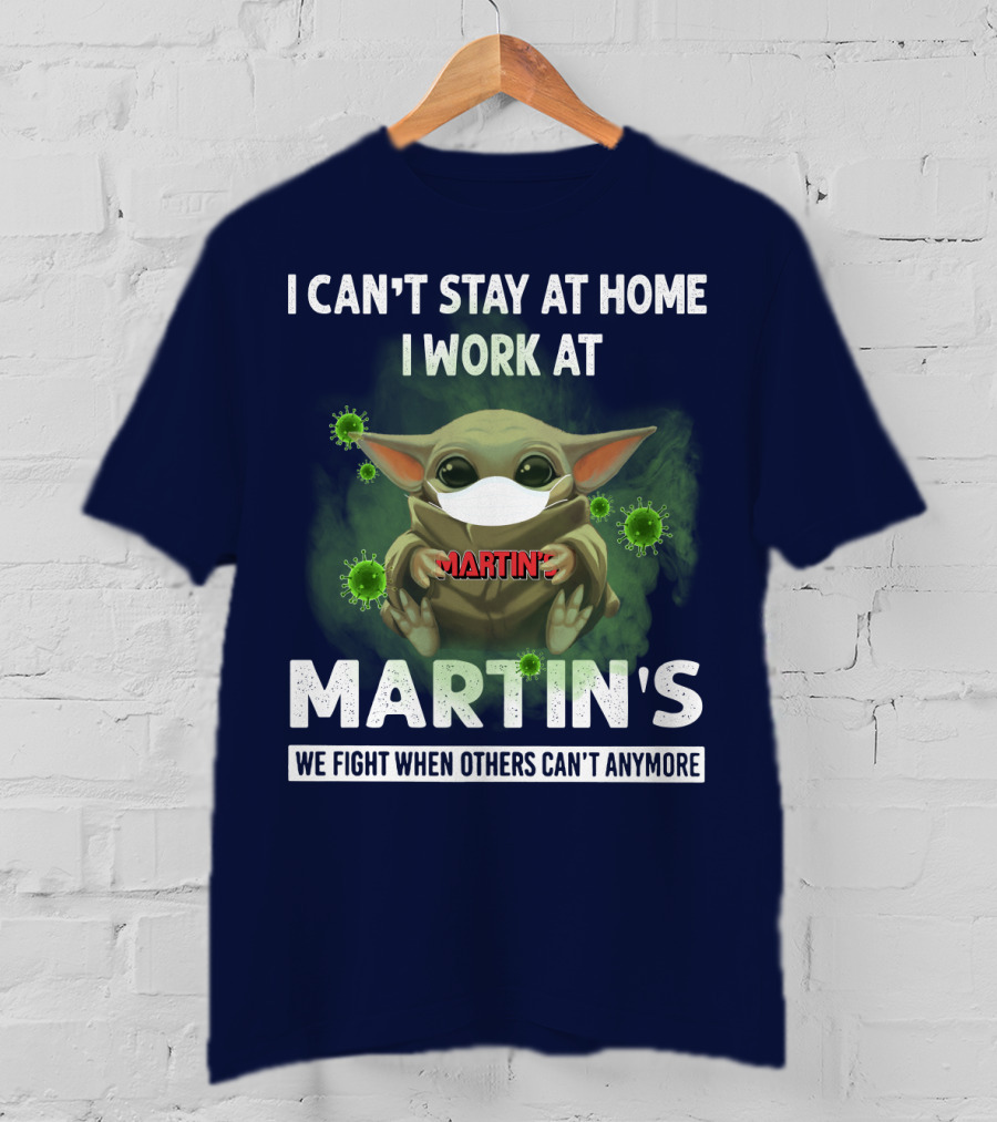 I Can't Stay At Home I Work At Martin's We Fight When Others Can't Anymore T-Shirt