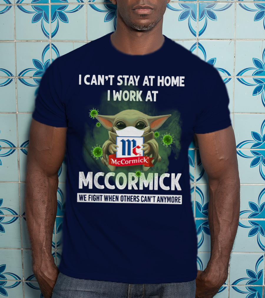 I Can't Stay At Home I Work At Mccormick We Fight When Others Can't Anymore T-Shirt