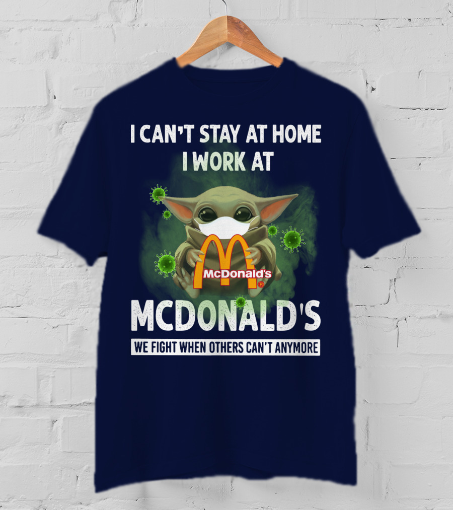 I Can't Stay At Home I Work At Mcdonald's We Fight When Others Can't Anymore T-Shirt