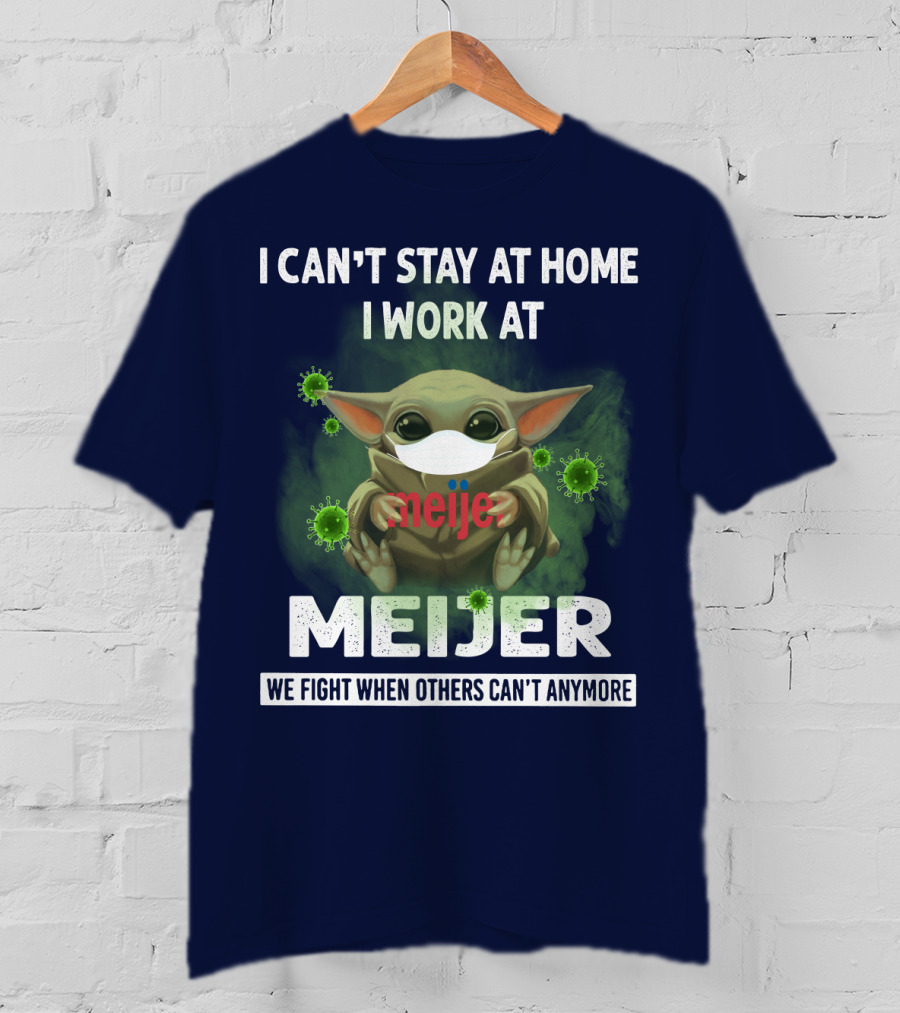 I Can't Stay At Home I Work At Meijer We Fight When Others Can't Anymore T-Shirt