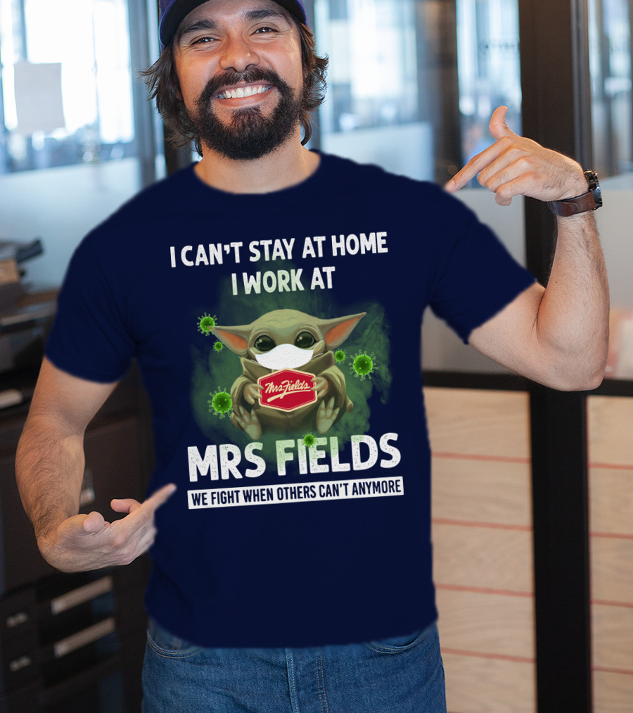 I Can't Stay At Home I Work At Mrs Fields We Fight When Others Can't Anymore T-Shirt