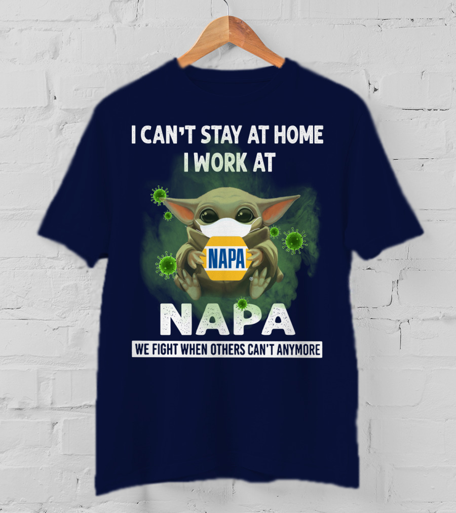I Can't Stay At Home I Work At Napa We Fight When Others Can't Anymore T-Shirt