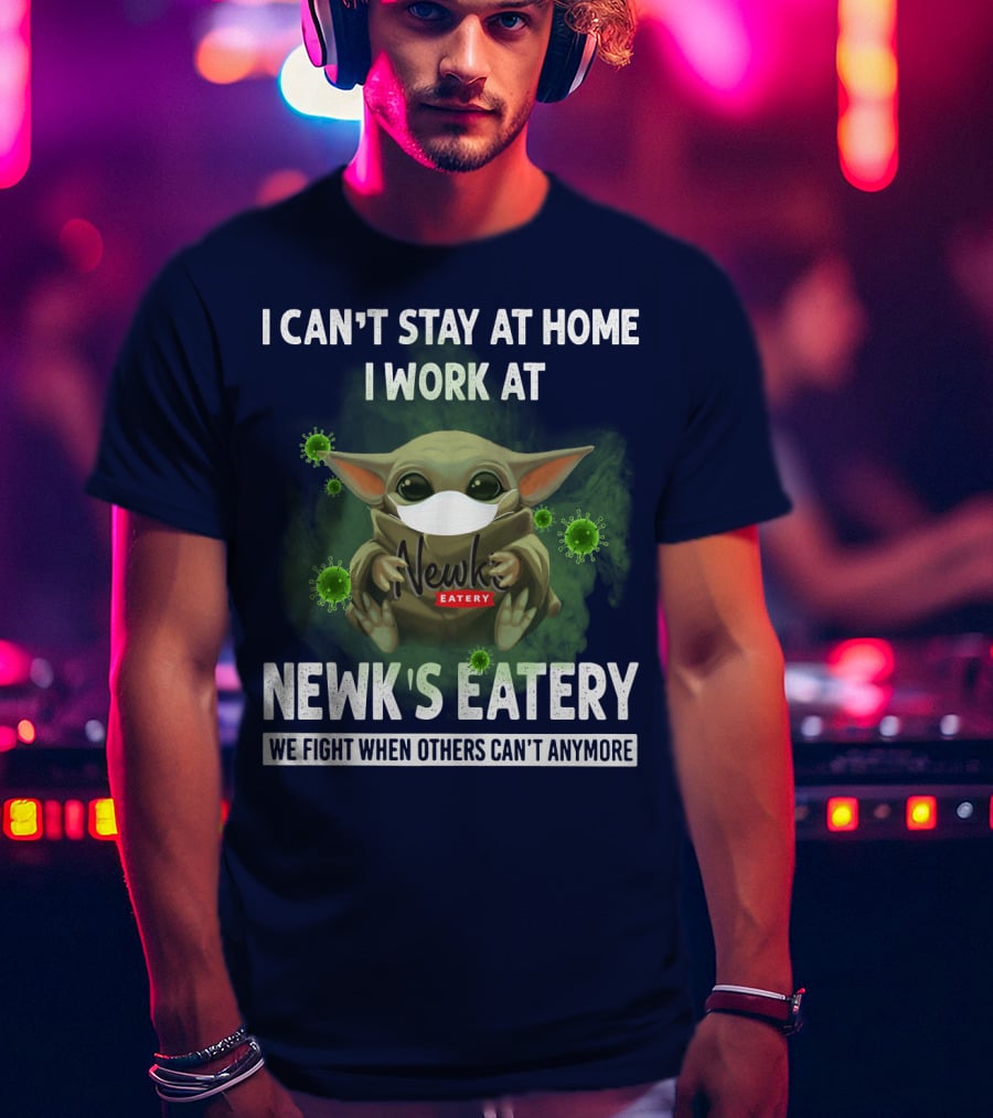 I Can't Stay At Home I Work At Newk's Eatery We Fight When Others Can't Anymore T-Shirt