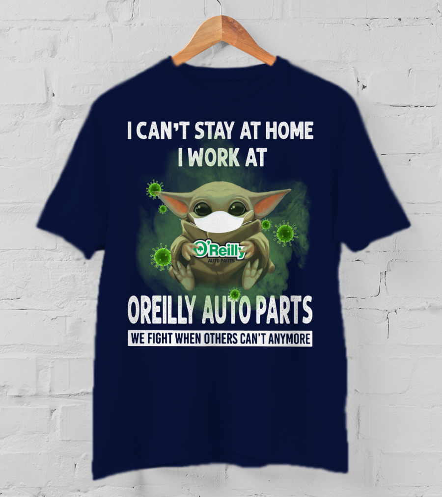 I Can't Stay At Home I Work At O'Reilly Auto Parts We Fight When Others Can't Anymore T-Shirt