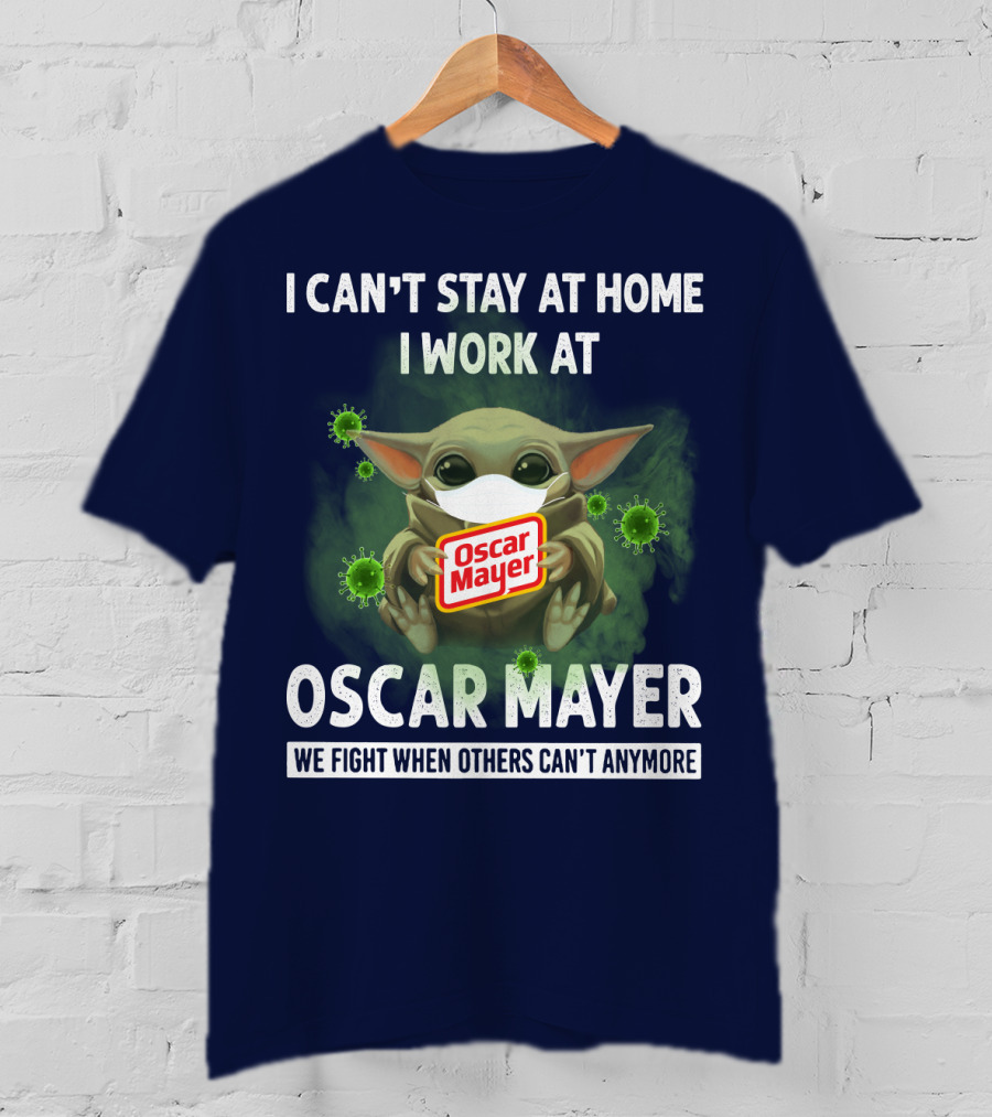 I Can't Stay At Home I Work At Oscar Mayer We Fight When Others Can't Anymore T-Shirt