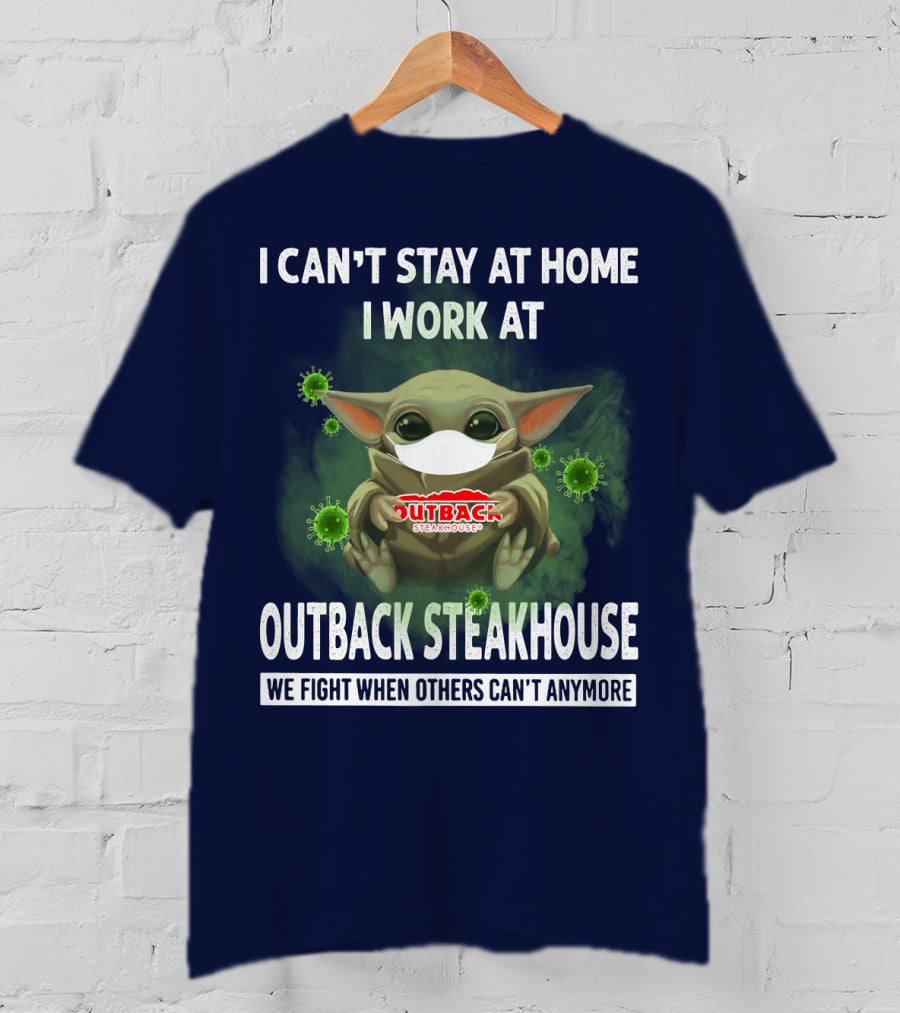 I Can't Stay At Home I Work At Outback Steakhouse We Fight When Others Can't Anymore T-Shirt