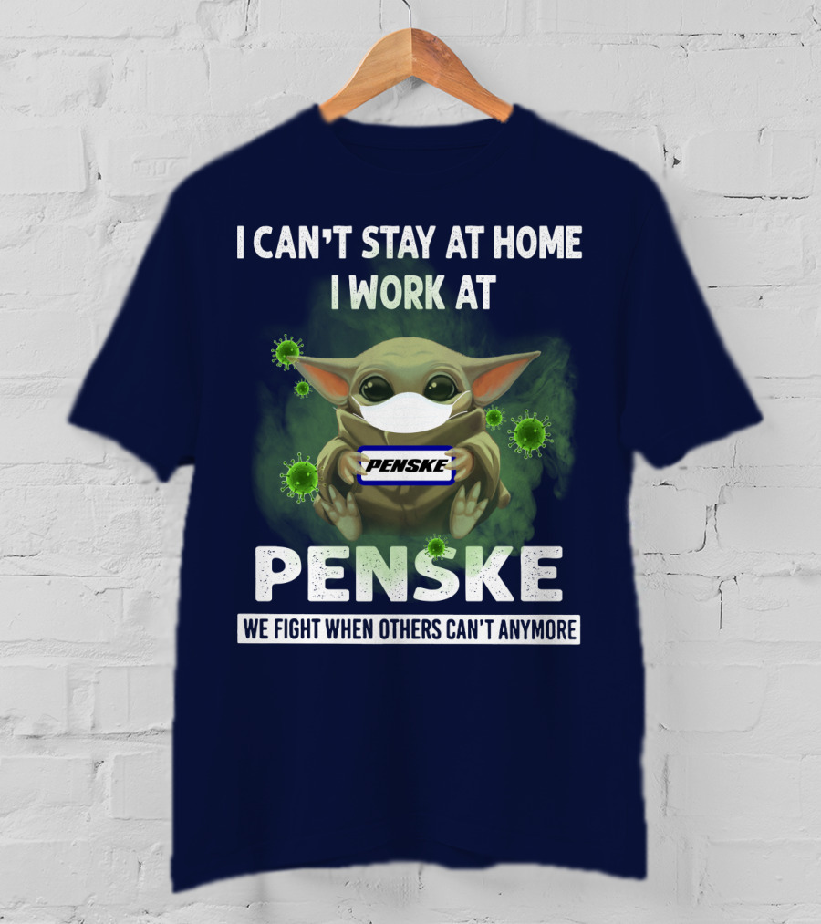 I Can't Stay At Home I Work At Penske We Fight When Others Can't Anymore T-Shirt
