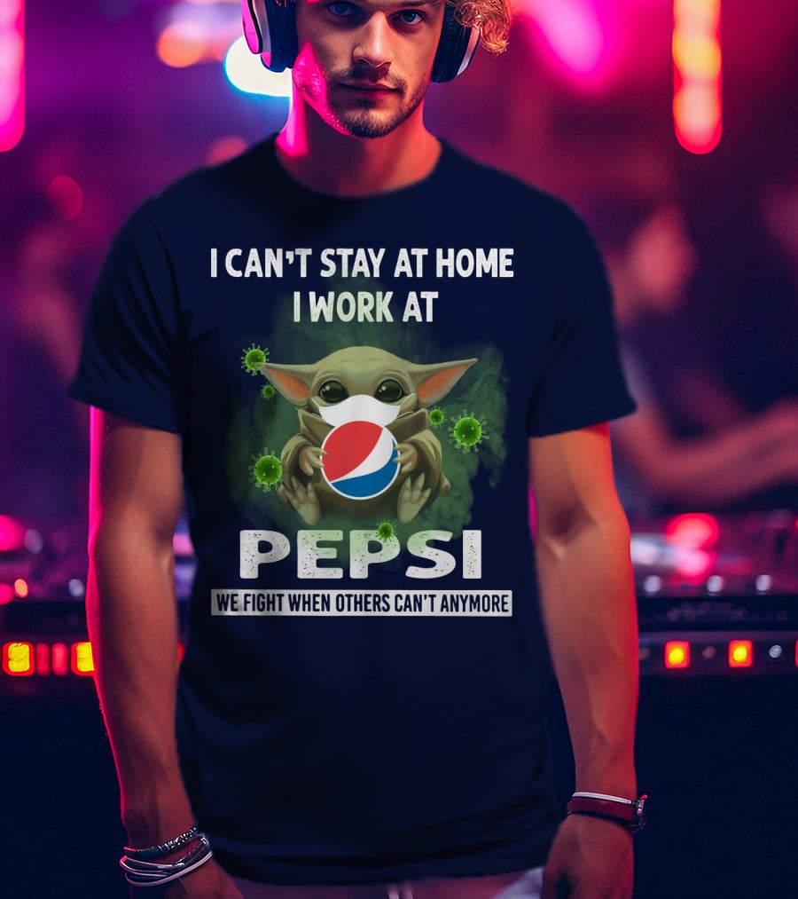 I Can't Stay At Home I Work At Pepsi We Fight When Others Can't Anymore T-Shirt