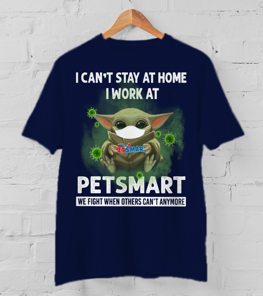 I Can't Stay At Home I Work At Petsmart We Fight When Others Can't Anymore T-Shirt