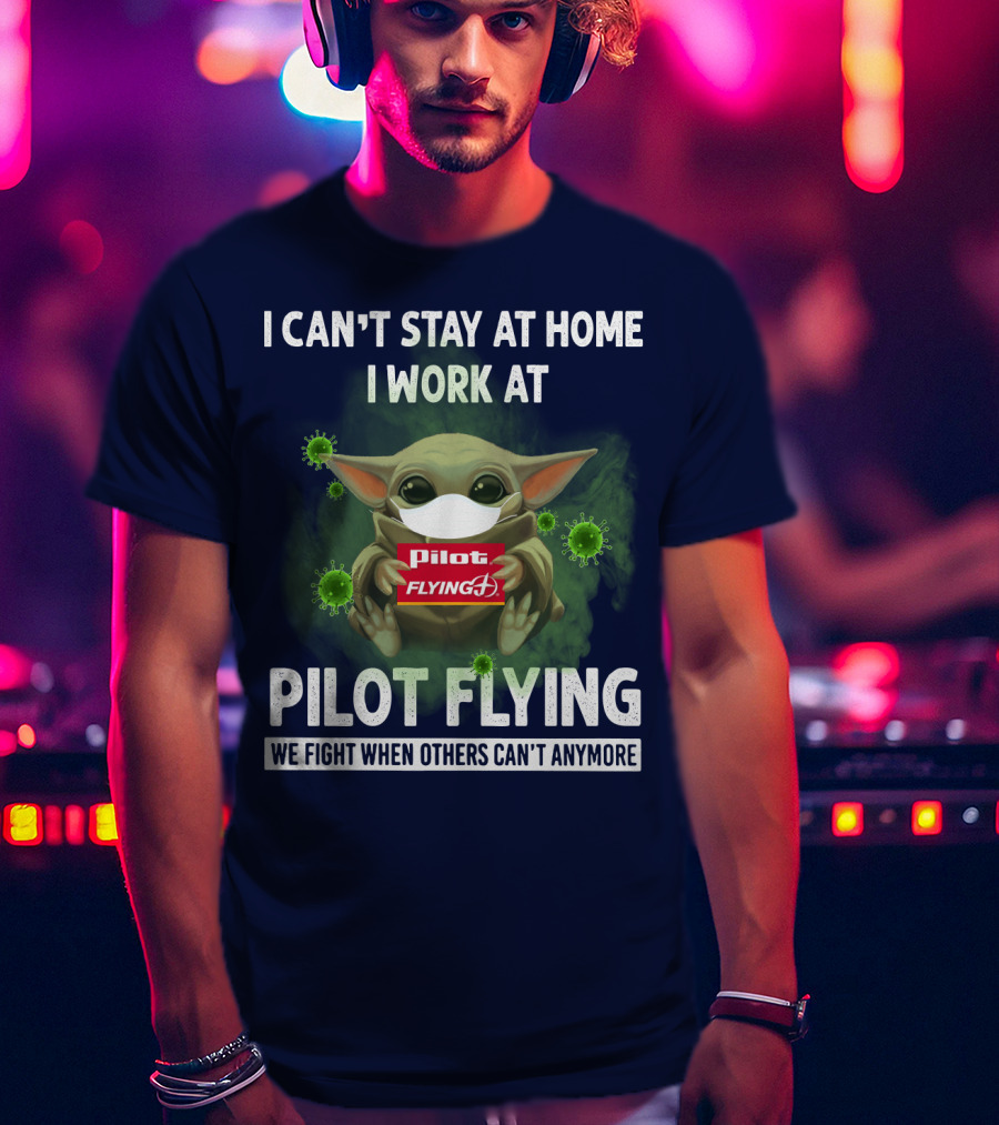 I Can't Stay At Home I Work At Pilot Flying J We Fight When Others Can't Anymore T-Shirt