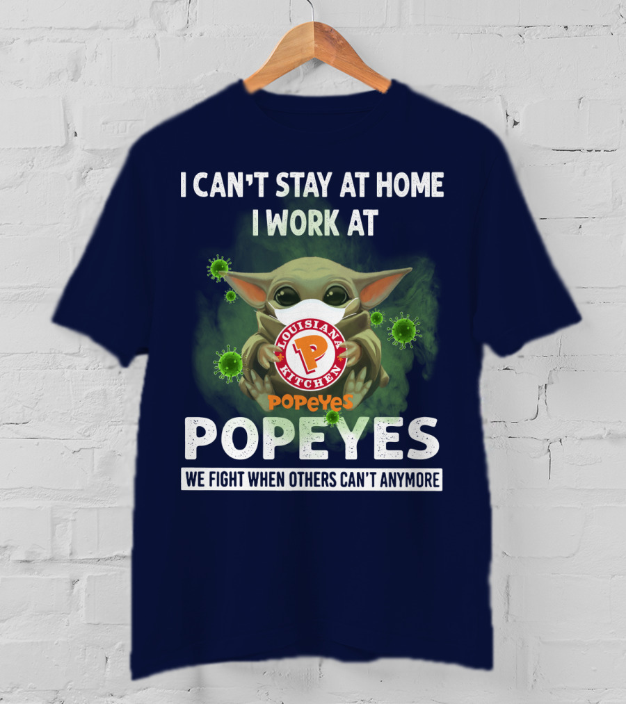 I Can't Stay At Home I Work At Louisiana Kitchen Popeyes We Fight When Others Can't Anymore T-Shirt