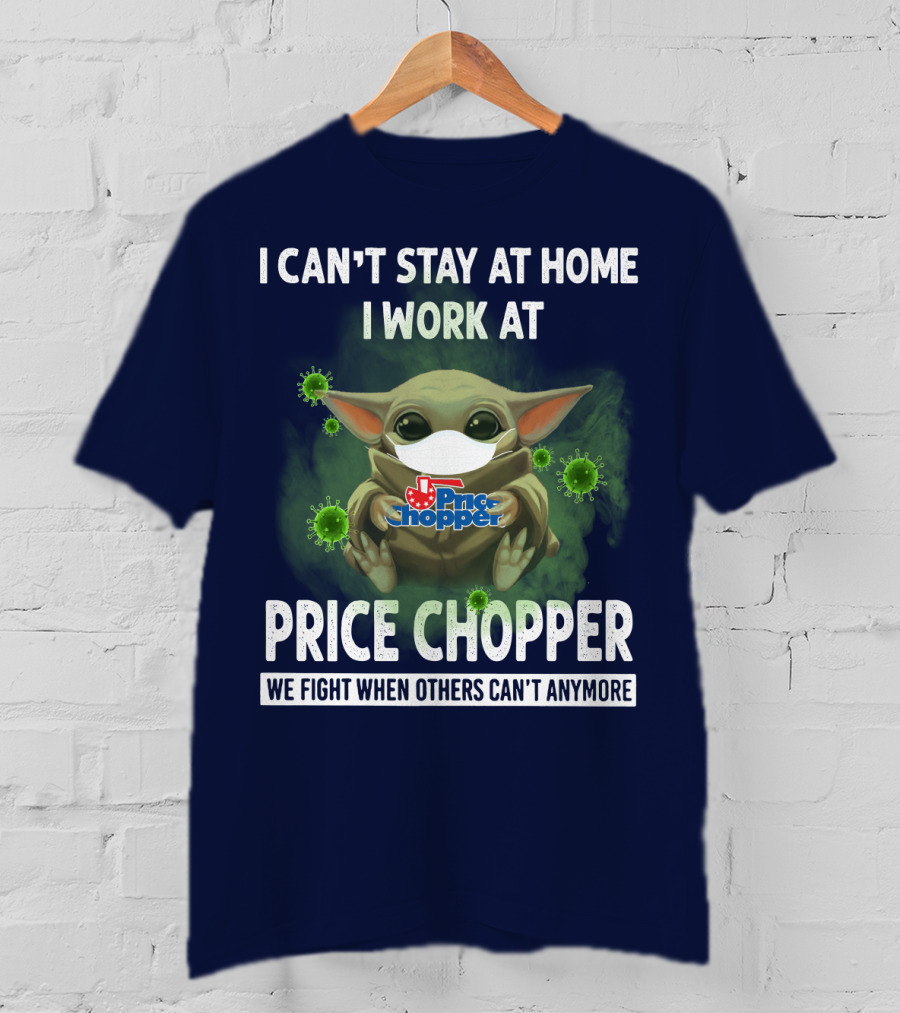 I Can't Stay At Home I Work At Price Chopper We Fight When Others Can't Anymore T-Shirt