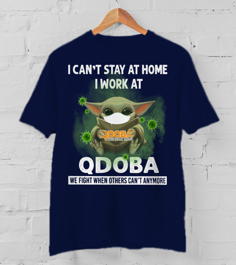 I Can't Stay At Home I Work At Qdoba We Fight When Others Can't Anymore Qdoba Mexican Eats T-Shirt