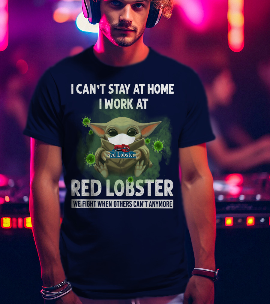 I Can't Stay At Home I Work At Red Lobster We Fight When Others Can't Anymore T-Shirt