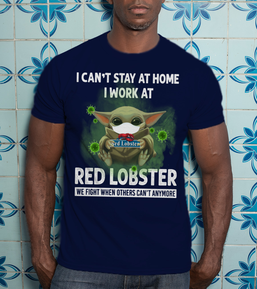 I Can't Stay At Home I Work At Red Lobster We Fight When Others Can't Anymore T-Shirt