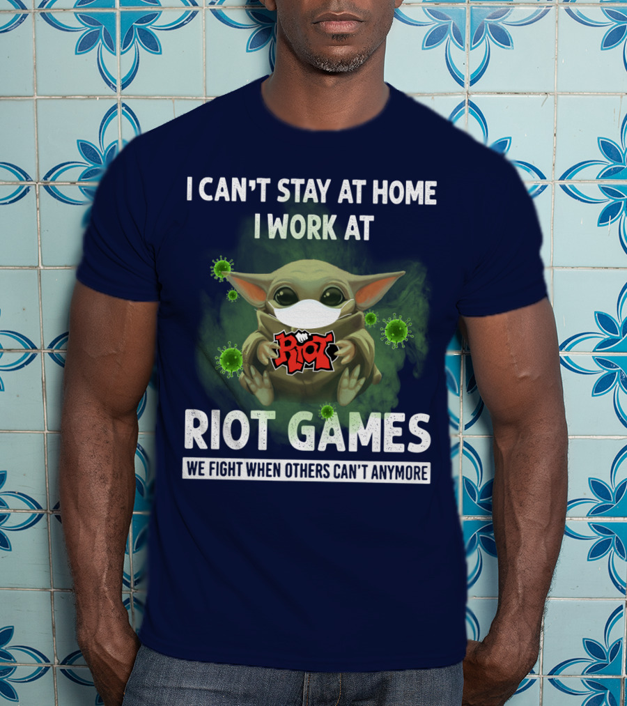 I Can't Stay At Home I Work At Riot Games We Fight When Others Can't Anymore T-Shirt