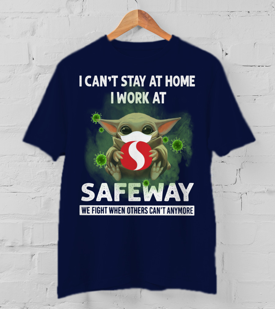 I Can't Stay At Home I Work At Safeway We Fight When Others Can't Anymore T-Shirt
