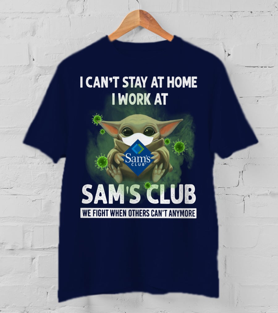 I Can't Stay At Home I Work At Sam's Club We Fight When Others Can't Anymore T-Shirt