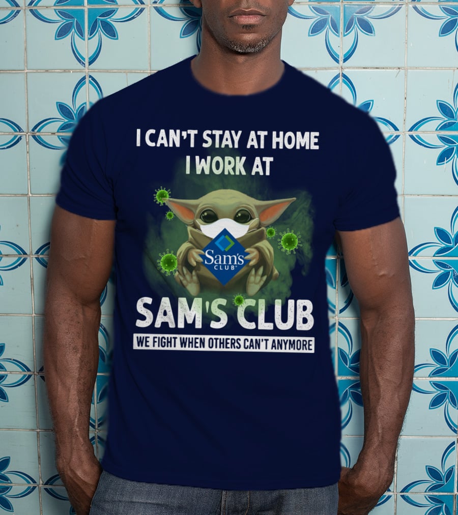 I Can't Stay At Home I Work At Sam's Club We Fight When Others Can't Anymore T-Shirt