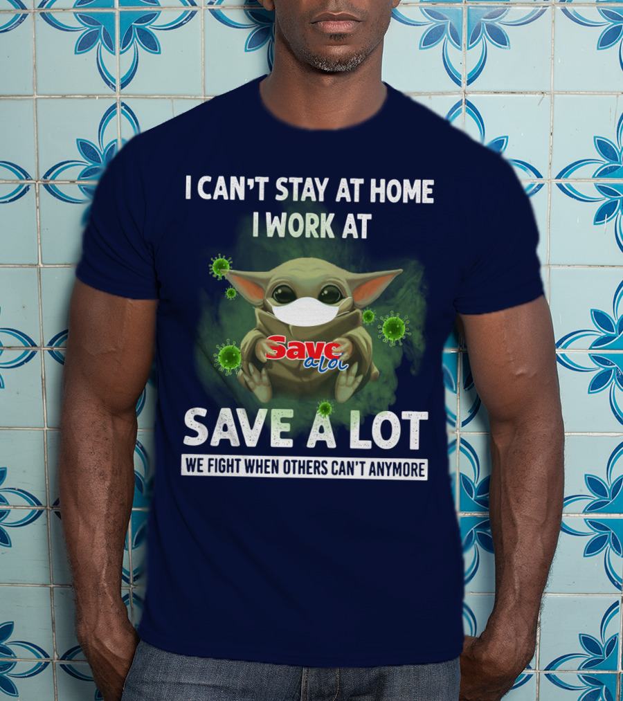 I Can't Stay At Home I Work At Save A Lot We Fight When Others Can't Anymore T-Shirt