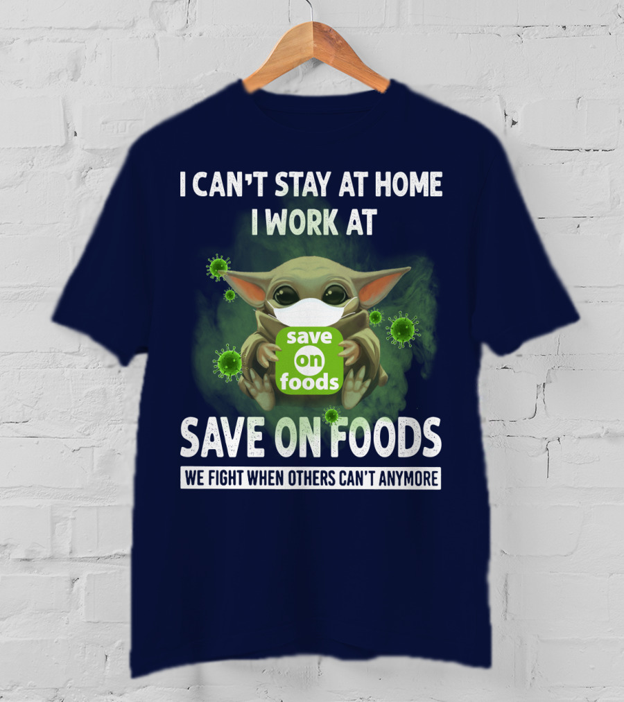 I Can't Stay At Home I Work At Save On Foods We Fight When Others Can't Anymore T-Shirt
