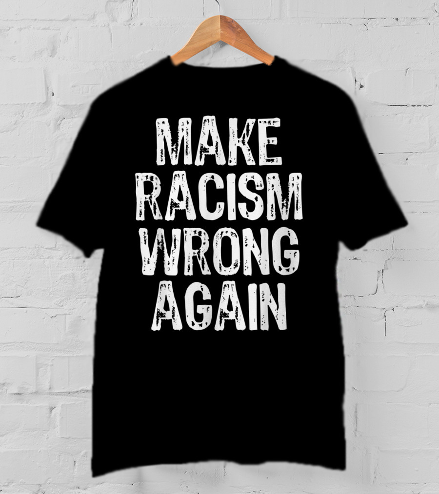 Make Racism Wrong Again Statement For Social Justice Awareness T-Shirt