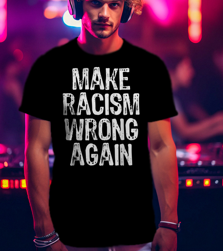 Make Racism Wrong Again Statement For Social Justice Awareness T-Shirt